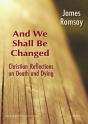 And We Shall Be Changed: Christian Reflections On Death And Dying - Preview