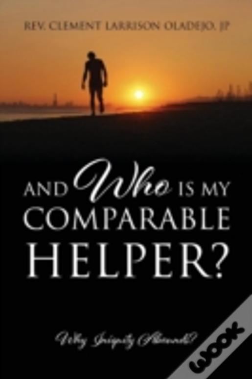 And Who Is My Comparable Helper? Why Iniquity Abounds?