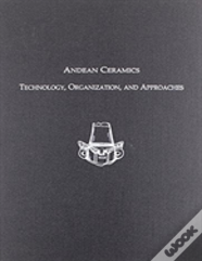Andean Ceramics Â€“ Technology, Organization, And Approaches