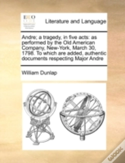 Capa do artigo Andre; A Tragedy, In Five Acts: As Performed By The Old American Company, New-York, March 30, 1798. To Which Are Added, Authentic Documents Respecting