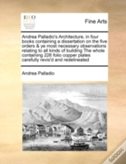 Capa do artigo Andrea Palladio'S Architecture, In Four Books Containing A Dissertation On The Five Orders & Ye Most Necessary Observations Relating To All Kinds Of B