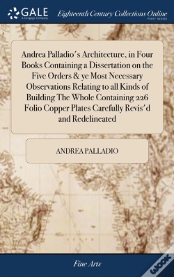Capa do artigo Andrea Palladio'S Architecture, In Four Books Containing A Dissertation On The Five Orders & Ye Most Necessary Observations Relating To All Kinds Of Building The Whole Containing 226 Folio Copper Plat