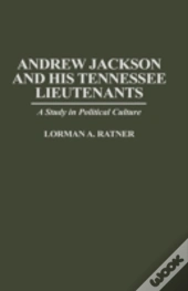 Andrew Jackson And His Tennessee Lieutenants