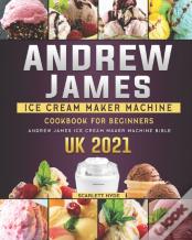 Andrew James Ice Cream Maker Machine Cookbook For Beginners