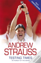 Andrew Strauss: Testing Times - In Pursuit Of The Ashes