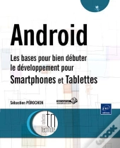 Android ; Les Bases Pour Bien Débuter Le Développement Pour Smartphones Et Tablettes