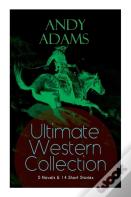 Andy Adams Ultimate Western Collection - 5 Novels & 14 Short Stories