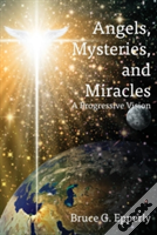 Angels, Mysteries, And Miracles: A Progressive Vision