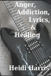 Anger, Addiction, Lyrics, & Healing