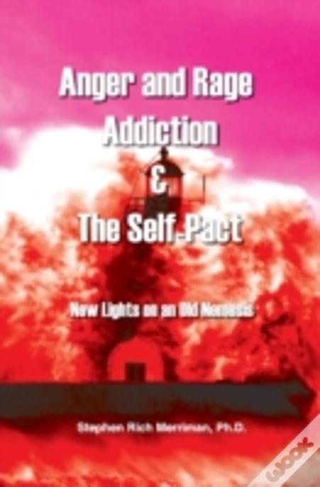 Anger And Rage Addiction & The Self-Pact: New Lights On An Old Nemesis