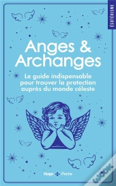 Anges Et Archanges : Le Guide Indispensable Pour Trouver La Protection Auprès Du Monde Céleste