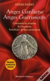 Anges Gardiens, Anges Guérisseurs ; Comment Les Trouver, Les Invoquer, Bénéficier De Leur Protection