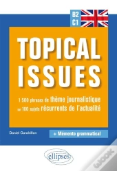 Anglais. Topical Issues. 1 500 Phrases De Thème Journalistique Sur 100 Sujets Récurrents De L'Actualité (B2-C1)