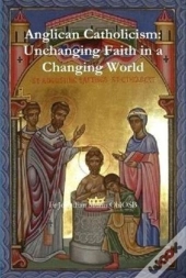 Anglican Catholicism: Unchanging Faith In A Changing World