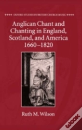 Anglican Chant And Chanting In England, Scotland, And America, 1660-1820