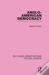 Anglo-American Democracy (Routledge Library Editions: Political Science Volume 2)