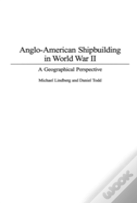 Anglo-American Shipbuilding In World War Ii