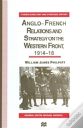 Anglo-French Relations And Strategy On The Western Front, 1914â€“18