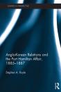 Anglo-Korean Relations And The Port Hamilton Affair, 1885-1887 - Preview