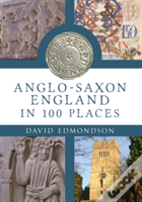 Anglo-Saxon England In 100 Places