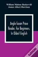 Anglo-Saxon Prose Reader, For Beginners, In Oldest English; Prepared With Grammar, Notes, And Vocabulary