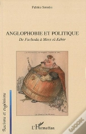 Anglophobie Et Politique ; De Fachoda À Mers El-Kébir