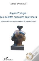 Angola-Portugal ; Des Identités Coloniales Équivoques ; Historicité Des Représentations De Soi Et D'Autrui