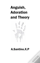 Anguish, Adoration And Theory