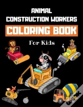 Animal Construction Workers Coloring Book For Kids