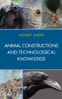 Animal Constructions And Technological Knowledge - Preview
