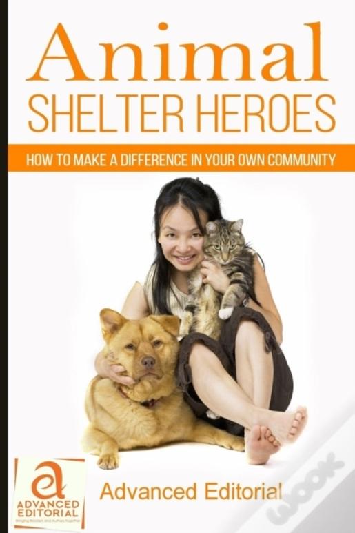Animal Shelter Heroes: How To Make A Difference In Your Own Community