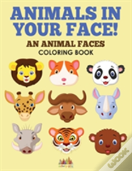 Animals In Your Face! An Animal Faces Coloring Book