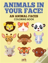 Animals In Your Face! An Animal Faces Coloring Book