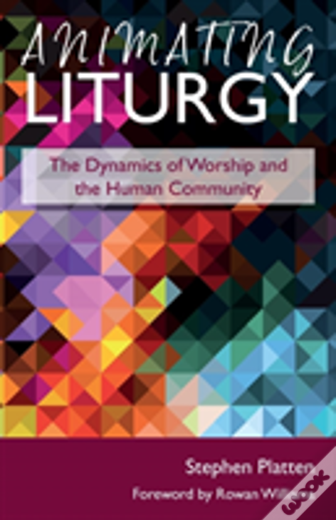 Animating Liturgy: The Dynamics Of Worship And The Human Community