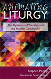 Animating Liturgy: The Dynamics Of Worship And The Human Community