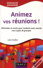 Animez Vos Réunions ! Méthodes Et Outils Pour L'Animateur