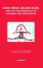 Anna Freud, Melanie Klein, And The Psychoanalysis Of Children And Adolescents - Preview