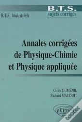 Annales Corrigées De Physique-Chimie Et Physique Appliquée ; Bts Industriels
