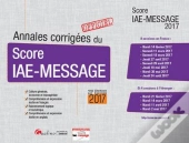 Annales Corrigees Du Score Iae-Message 2017, 20eme Ed.