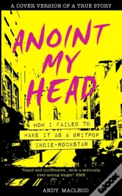 Capa do artigo Anoint My Head - How I Failed To Make It As A Britpop Indie Rock-Star