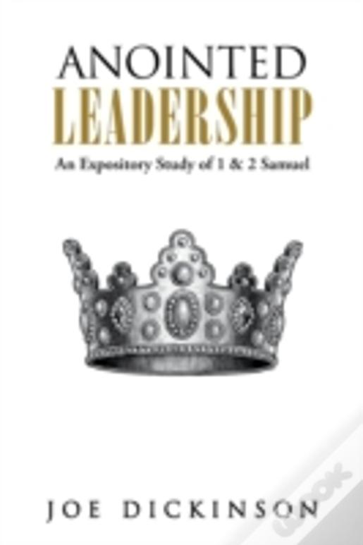 Anointed Leadership: An Expository Study Of 1 & 2 Samuel