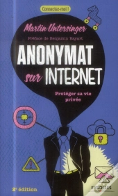 Anonymat Sur Internet ; Protéger Sa Vie Privée (2e Édition)