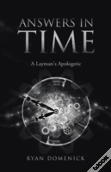 Answers In Time: A Layman'S Apologetic