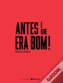 Antes é que Era Bom!