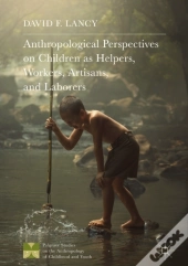 Anthropological Perspectives On Children As Helpers, Workers, Artisans, And Laborers