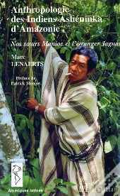 Anthropologie Des Indiens Asheninka D'Amazone ; Nos Soeurs Manioc Et L'Etranger Jaguar