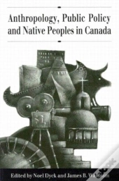 Anthropology, Public Policy, And Native Peoples In Canada
