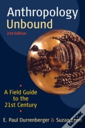 Anthropology Unbound: A Field Guide To The 21st Century