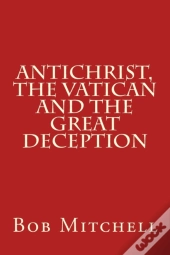 Antichrist, The Vatican And The Great Deception