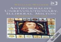 Antiformalist, Unrevolutionary, Illiberal Milton